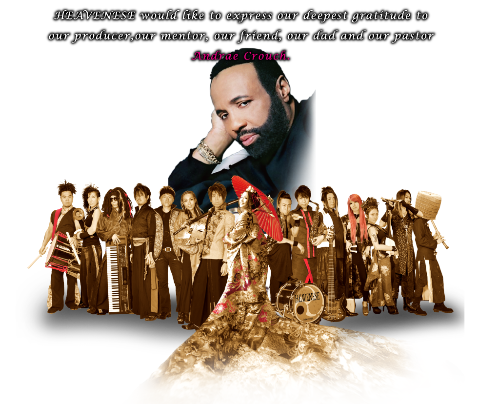 HEAVENESE would like to express our deepest gratitude to
our producer,our mentor, our friend, our dad and our pastor
Andrae Crouch.